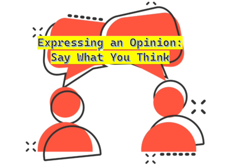 Expressing an Opinion: Say What You Think